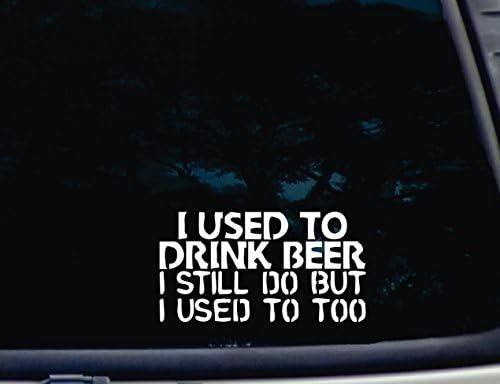 נהגתי לשתות בירה שאני עדיין עושה אבל פעם הייתי - 7 x 3 3/4 מדבקות ויניל חתוכות למות עבור חלונות, מכוניות,
